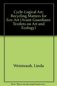 Cycle-Logical Art: Recycling Matters for Eco-Art (Avant-Guardians: Textlets on Art and Ecology)