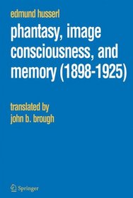 Phantasy, Image Consciousness, and Memory (1898-1925) (Husserliana: Edmund Husserl  Collected Works)