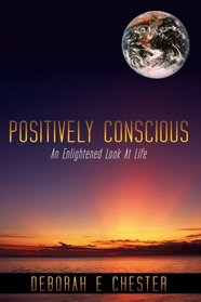 Positively Conscious: An Enlightened Look At Life
