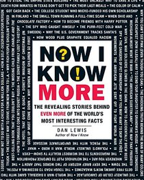 Now I Know More: The Revealing Stories Behind Even More of the World's Most Interesting Facts