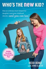 Who's the New Kid?: How an Ordinary Mom Helped Her Daughter Overcome Childhood Obesity -- and You Can Too!