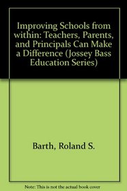 Improving Schools from Within: Teachers, Parents and Principals Can Make the Difference (Jossey Bass Education Series)