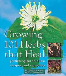 Growing 101 Herbs that Heal: Gardening Techniques, Recipes, and Remedies