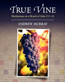 True Vine: Meditations on a Month of John 15:1-16