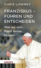 Franziskus - Fhren und Entscheiden: Was wir vom Papst lernen knnen