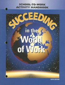 Succeeding in the World of Work: School-To-Work Activity Handbook