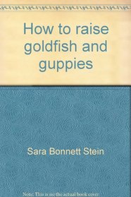 How to raise goldfish and guppies (A Child's book of pet care)