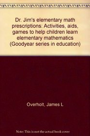Dr. Jim's elementary math prescriptions: Activities, aids, games to help children learn elementary mathematics (Goodyear series in education)