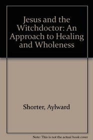 Jesus and the Witchdoctor: An Approach to Healing and Wholeness
