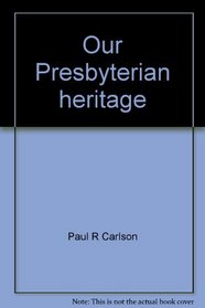 Our Presbyterian heritage (Church heritage series)