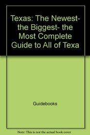 Texas: The newest, the biggest, the most complete guide to all of Texas (The Texas monthly guidebooks)