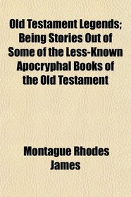Old Testament Legends; Being Stories Out of Some of the Less-Known Apocryphal Books of the Old Testament