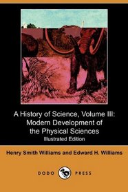 A History of Science, Volume III: Modern Development of the Physical Sciences (Illustrated Edition) (Dodo Press)