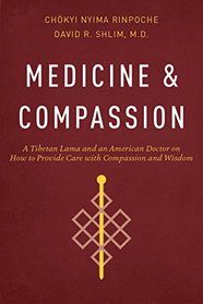 Medicine and Compassion: A Tibetan Lama and an American Doctor on How to Provide Care with Compassion and Wisdom