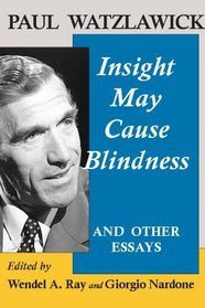 Paul Watzlawick: Insight May Cause Blindness And Other Essays