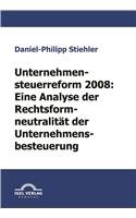 Unternehmensteuerreform 2008: Die Rechtsformneutralitt der Unternehmensbesteuerung (German Edition)