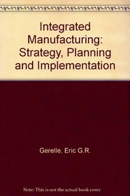 Integrated Manufacturing: Strategy, Planning, and Implementation (McGraw-Hill manufacturing and systems engineering series)