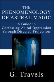 The Phenomenology of Astral Magic: A Guide to Combating Astral Oppression Through Directed Projection