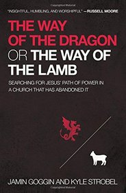 The Way of the Dragon or the Way of the Lamb: Searching for Jesus' Path of Power in a Church that Has Abandoned It