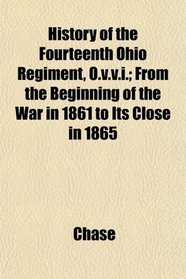 History of the Fourteenth Ohio Regiment, O.v.v.i.; From the Beginning of the War in 1861 to Its Close in 1865
