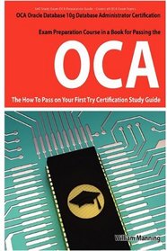 Oracle Database 10g Database Administrator OCA Certification Exam Preparation Course in a Book for Passing the Oracle Database 10g Database Administrator ... on Your First Try Certification Study Guide