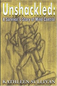 Unshackled: A Survivor's Story of Mind Control