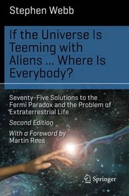 If the Universe Is Teeming with Aliens ... WHERE IS EVERYBODY?: Seventy-Five Solutions to the Fermi Paradox and the Problem of Extraterrestrial Life (Science and Fiction)