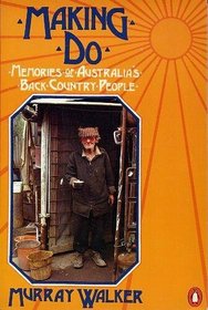 Making Do: Memories of Australia's Back Country People (An Australian original)