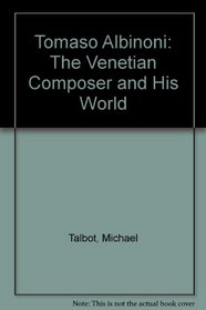 Tomaso Albinoni: The Venetian Composer and His World