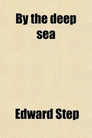 By the Deep Sea; A Popular Introduction to the Wild Life of the British Shores