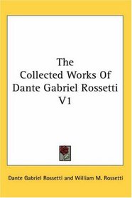 The Collected Works Of Dante Gabriel Rossetti V1