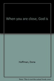 When you are close, God is