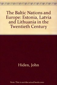 The Baltic Nations and Europe: Estonia, Latvia and Lithuania in the Twentiety Century