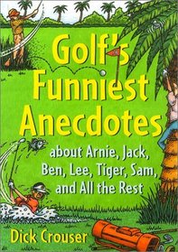 Golf's Funniest Anecdotes : About Arnie, Jack, Ben, Lee, Tiger, Sam, and All the Best