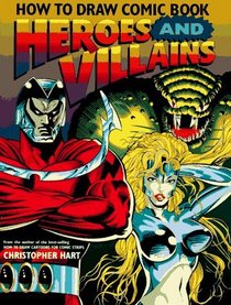 How to Draw Comic Book Heroes and Villains (Christopher Hart Titles)