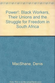 Power!: Black workers, their unions and the struggle for freedom in South Africa