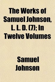 The Works of Samuel Johnson, L. L. D. (7); In Twelve Volumes