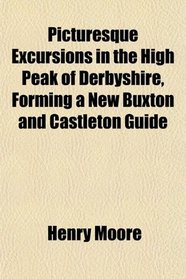 Picturesque Excursions in the High Peak of Derbyshire, Forming a New Buxton and Castleton Guide