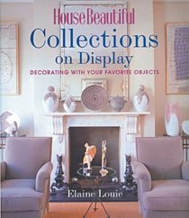 House Beautiful Collections on Display: Decorating with Your Favorite Objects (House Beautiful)