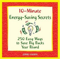 10-Minute Energy-Saving Secrets: 250 Ways to Save Big Bucks Year Round (10-Minute)