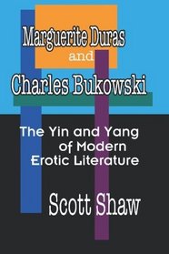 Marguerite Duras And Charles Bukowski: The Yin And Yang Of Modern Erotic Literature