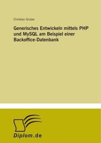 Generisches Entwickeln mittels PHP und MySQL am Beispiel einer Backoffice-Datenbank (German Edition)