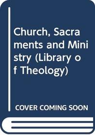 Church, Sacraments and Ministry (Library of Theology)
