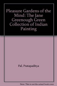 Pleasure Gardens of the Mind: The Jane Greenough Green Collection of Indian Painting
