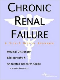 Chronic Renal Failure - A Medical Dictionary, Bibliography, and Annotated Research Guide to Internet References