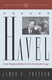 Vaclav Havel: Civic Responsibility in the Postmodern Age (Twentieth-Century Political Thinkers)