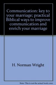 Communication: key to your marriage;: Practical, Biblical ways to improve communication and enrich your marriage