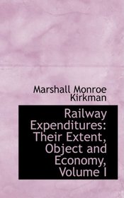 Railway Expenditures: Their Extent, Object and Economy, Volume I