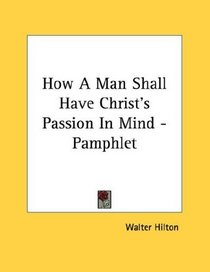 How A Man Shall Have Christ's Passion In Mind - Pamphlet