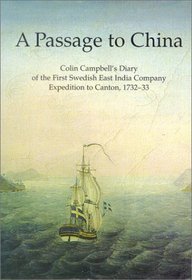 A passage to China: Colin Campbell's diary of the first Swedish East India Company expedition to Canton, 1732-33 (Acta Regiae Societatis Scientiarum et Litterarum Gothoburgensis. Humaniora)